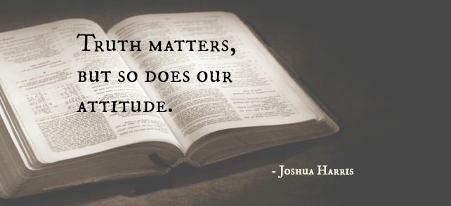 Truth-matters-but-so-does-our-attitude_Joshua-Harris