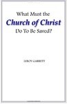What-Must-the-Church-of-Christ-Do-to-be-Saved_Leroy Garrett