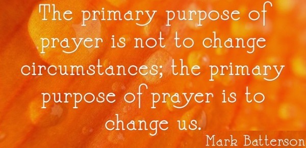 The purpose of prayer is .  . .