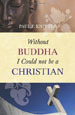 without buddha i could not be a christian