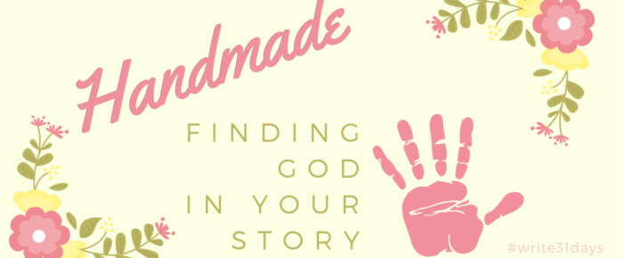 Where Is God in Your Story? Handmade – A #Write31Days Series Where Is God in Your Story? Handmade – A #Write31Days Series