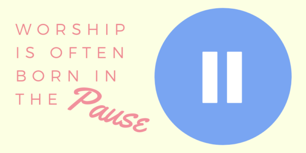 Worship in the Pause