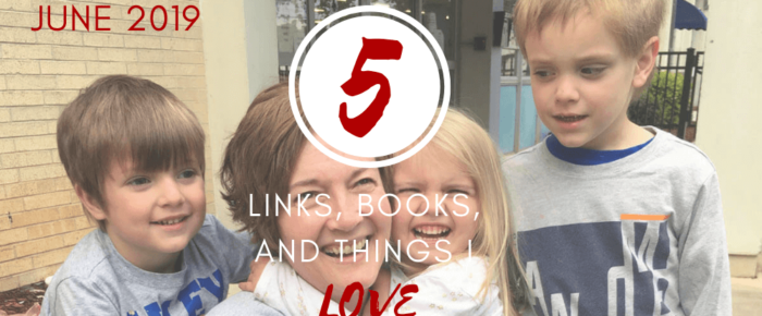 5 Links, Books, and Things I Love – June 2019