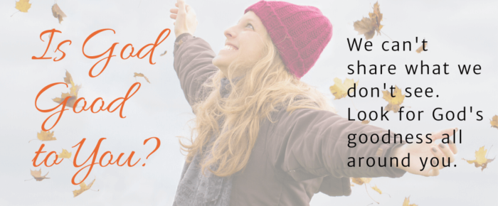 Is God Good? 3 Ways to Find God’s Goodness