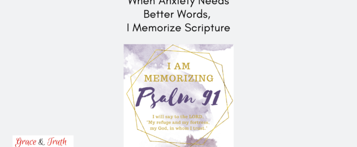 When Anxiety Needs Words, I Memorize Scripture – Grace & Truth Link-Up