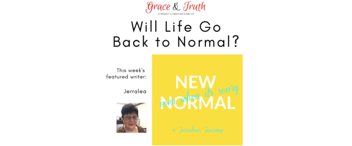 Will Life Go Back to Normal?—Grace & Truth Link-Up
