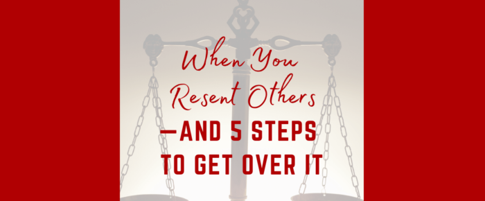 It’s Not Fair! When You Resent Those Ruining It for the Rest of Us —And 5 Steps to Get Over It