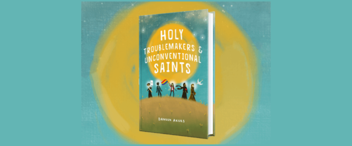A Biography of Holy Troublemakers and Unconventional Saints