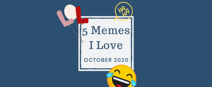 5 Memes I Love—October 2020