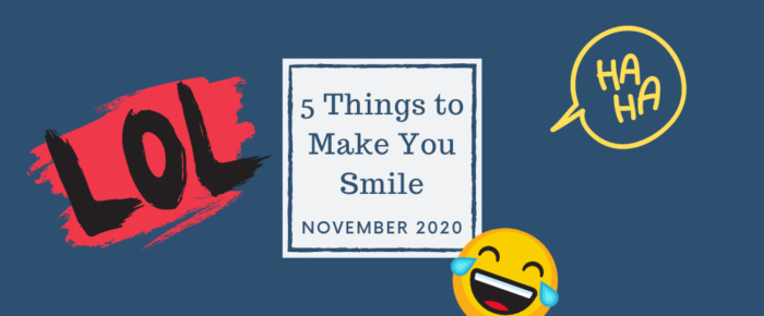 5 Things to Make You Smile—November 2020 5 Things to Make You Smile—November 2020