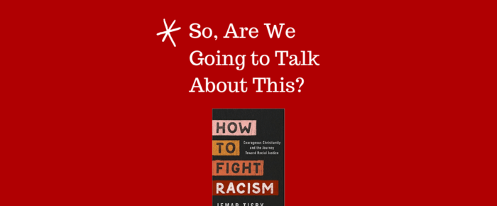 So, Are We Going to Talk About This? + "How to Fight Racism"