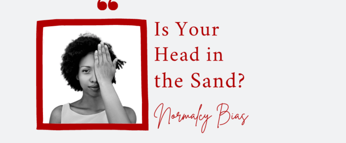 Think It’ll Never Happen? Is Your Head in the Sand?—Normalcy Bias {Bias Day 24}