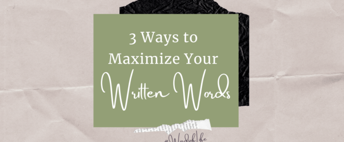 3 Ways to Use Your Written Words Better