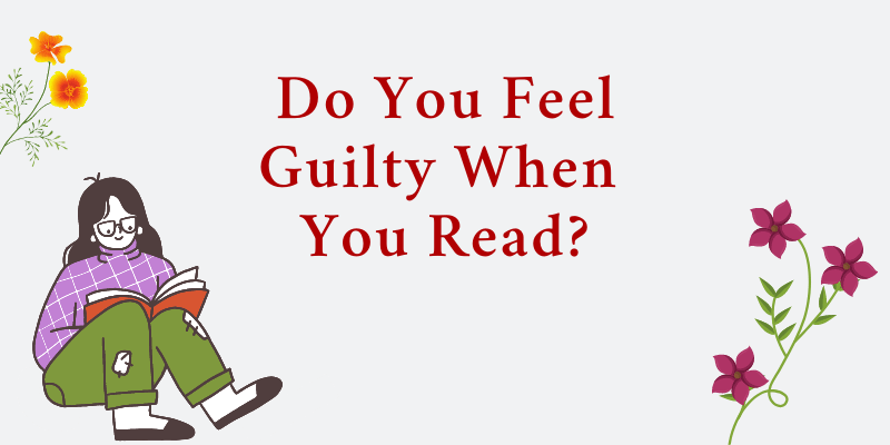 Do you feel guilty when you read?