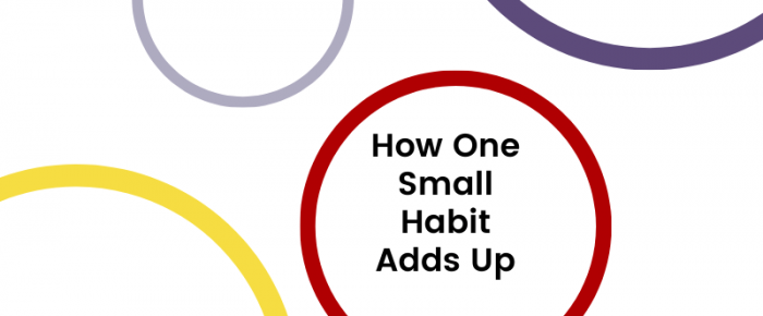 How One Small Habit Adds Up