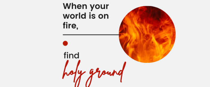 When Your World Is on Fire, Find Holy Ground —Grace & Truth Linkup