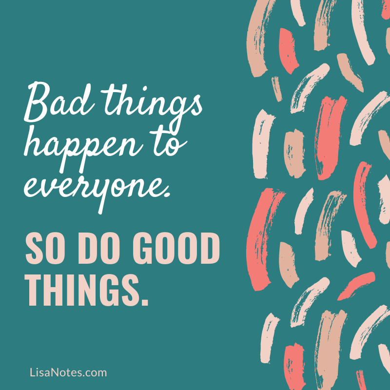 Bad Things Happen To Everyone So Do Good Things {mantra 5}