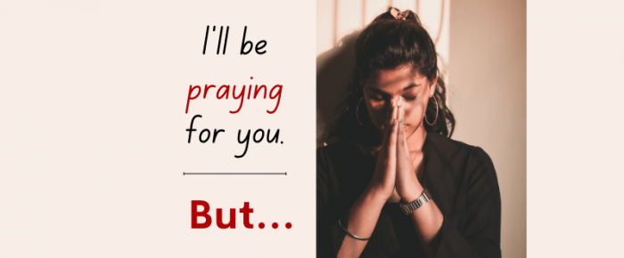 I’ll Be Praying for You. But…?