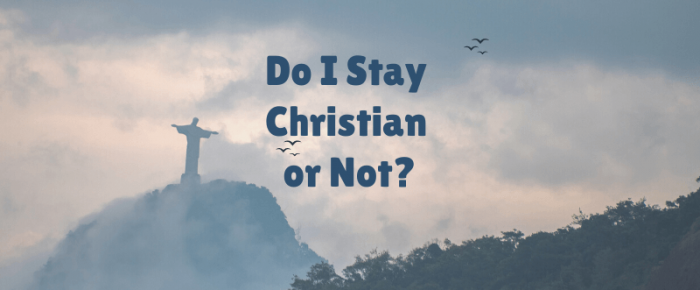 Do I Stay Christian or Not?