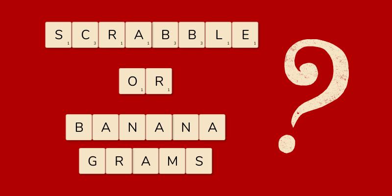 Is life more like Scrabble or Bananagrams?