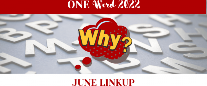 Tell Us Again Why You Chose Your One Word {June One Word Linkup} —One Word Linkup
