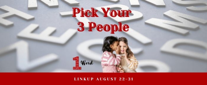 Pick Your Three People {August One Word Linkup}