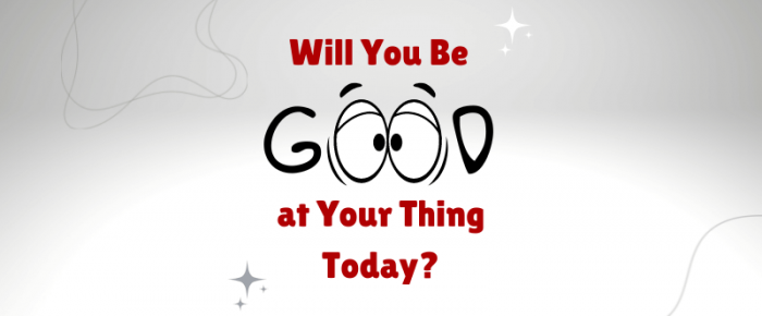 Will You Be Good at Your Thing Today? —Grace & Truth Linkup