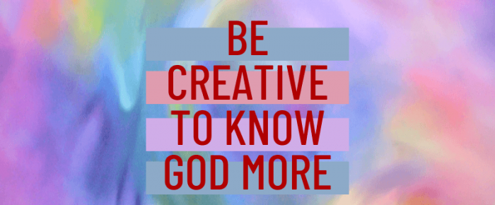 Be Creative to  Know God More
