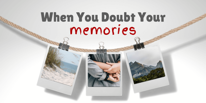 When You Doubt Your Memories