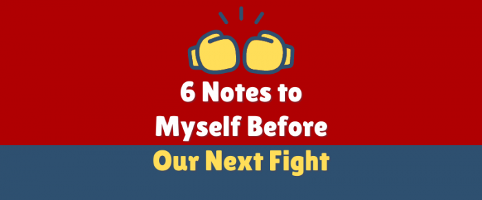 6 Notes to Myself Before Our Next Fight