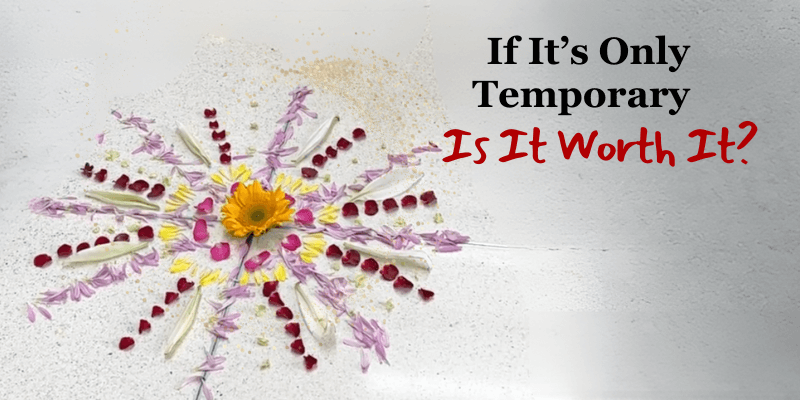 If It’s Only Temporary, Is It Worth It?