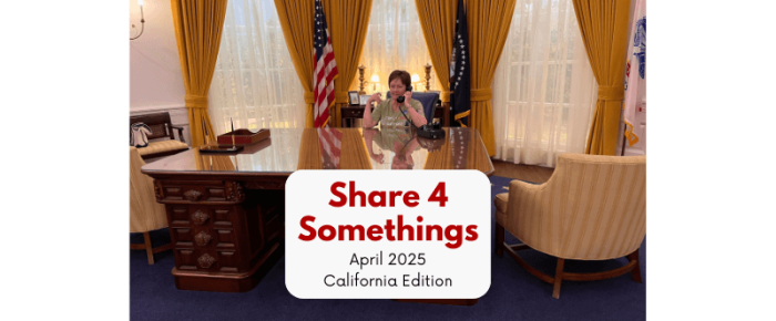 Share 4 Somethings – April 2025, California Edition
