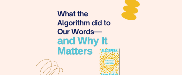 What the Algorithm Did to Our Words—and Why It Matters What the Algorithm Did to Our Words—and Why It Matters