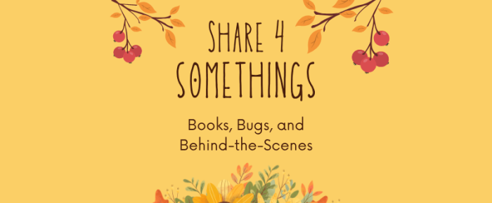 Books, Bugs, and Behind-the-Scenes Work —Share 4 Somethings September 2026 Books, Bugs, and Behind-the-Scenes Work —Share 4 Somethings September 2026
